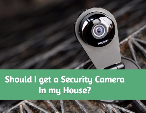 Should I get a security camera in my house?
